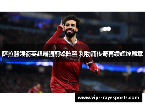 萨拉赫领衔英超最强前锋阵容 利物浦传奇再续辉煌篇章