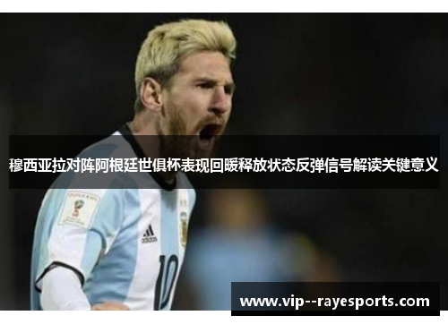 穆西亚拉对阵阿根廷世俱杯表现回暖释放状态反弹信号解读关键意义