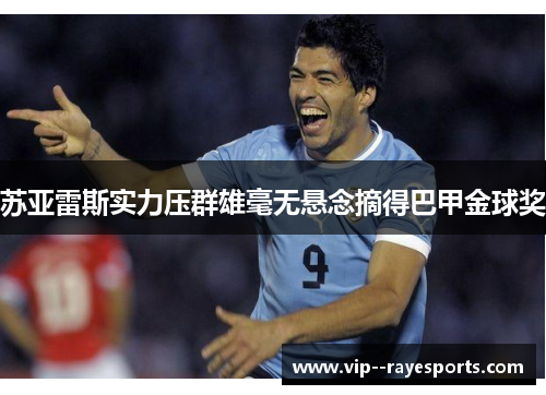 苏亚雷斯实力压群雄毫无悬念摘得巴甲金球奖