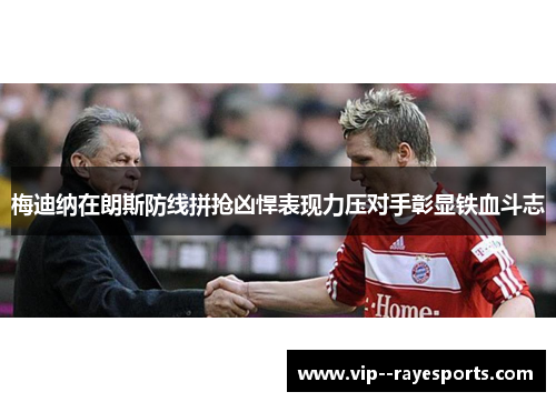 梅迪纳在朗斯防线拼抢凶悍表现力压对手彰显铁血斗志