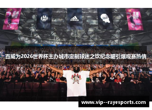 百威为2026世界杯主办城市定制球迷之饮纪念罐引爆观赛热情